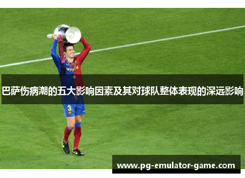 巴萨伤病潮的五大影响因素及其对球队整体表现的深远影响 巴萨伤病潮的五大影响因素及其对球队整体表现的深远影响