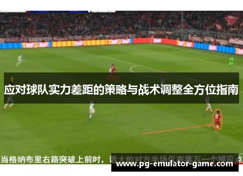 应对球队实力差距的策略与战术调整全方位指南 应对球队实力差距的策略与战术调整全方位指南