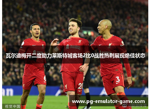 瓦尔迪梅开二度助力莱斯特城客场2比0战胜热刺展现绝佳状态 瓦尔迪梅开二度助力莱斯特城客场2比0战胜热刺展现绝佳状态