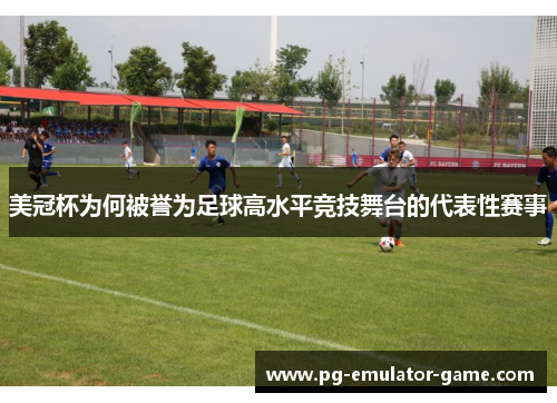 美冠杯为何被誉为足球高水平竞技舞台的代表性赛事