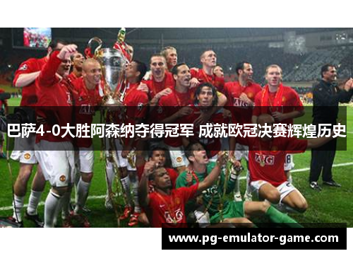 巴萨4-0大胜阿森纳夺得冠军 成就欧冠决赛辉煌历史 巴萨4-0大胜阿森纳夺得冠军 成就欧冠决赛辉煌历史