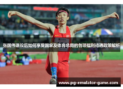 张国伟退役后如何享受国家及体育总局的各项福利待遇政策解析