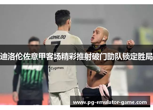 迪洛伦佐意甲客场精彩推射破门助队锁定胜局 迪洛伦佐意甲客场精彩推射破门助队锁定胜局